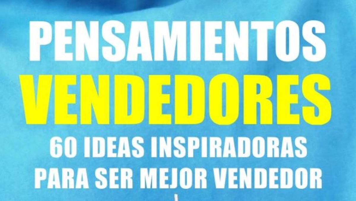 PENSAMIENTOS VENDEDORES: 60 IDEAS INSPIRADORAS PARA SER MEJOR VENDEDOR